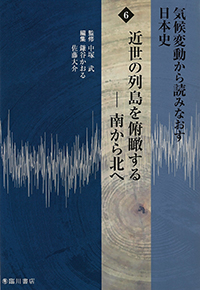 気候変動から読みなおす日本史 6　近世の列島を俯瞰する　―南から北へ