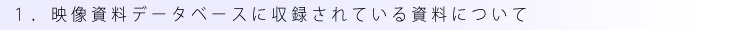 映像資料データベースに収録されている資料について
